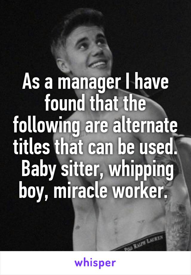 As a manager I have found that the following are alternate titles that can be used.  Baby sitter, whipping boy, miracle worker. 