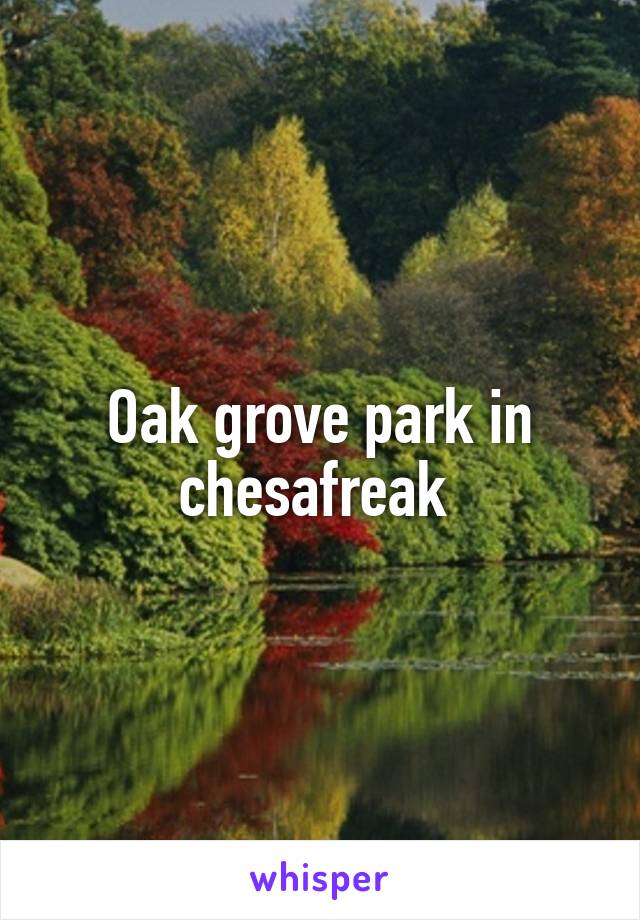 Oak grove park in chesafreak 