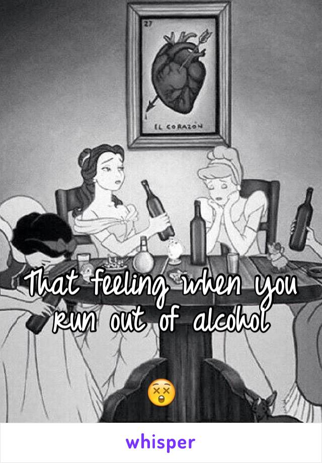 





That feeling when you run out of alcohol 

😲