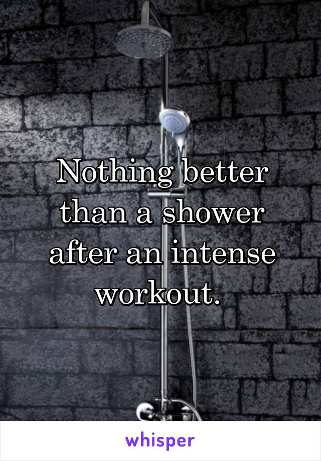 Nothing better than a shower after an intense workout. 