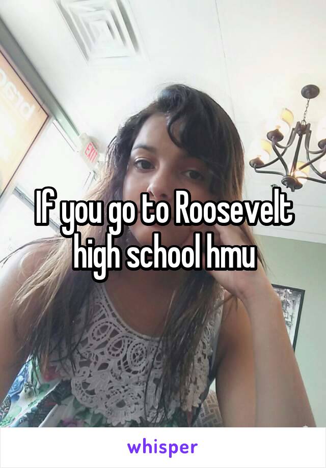 If you go to Roosevelt high school hmu
