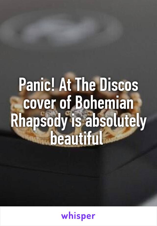 Panic! At The Discos cover of Bohemian Rhapsody is absolutely beautiful 