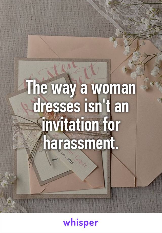 The way a woman dresses isn't an invitation for harassment.
