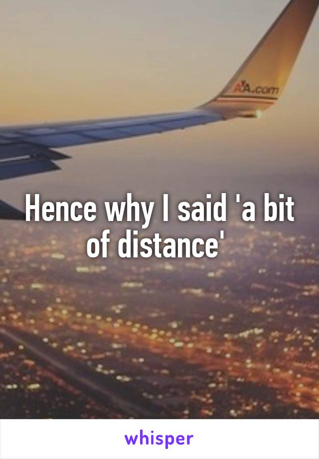 Hence why I said 'a bit of distance' 