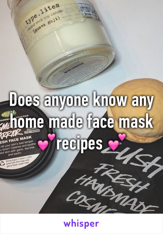 Does anyone know any home made face mask 💕recipes 💕