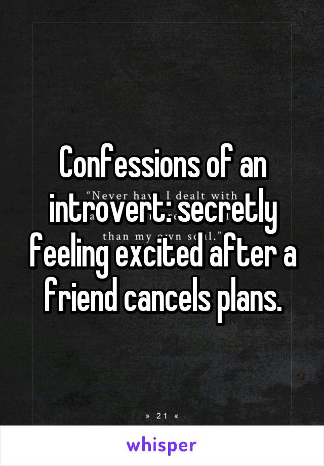 Confessions of an introvert: secretly feeling excited after a friend cancels plans.
