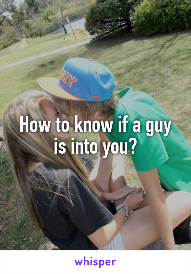 How to know if a guy is into you?