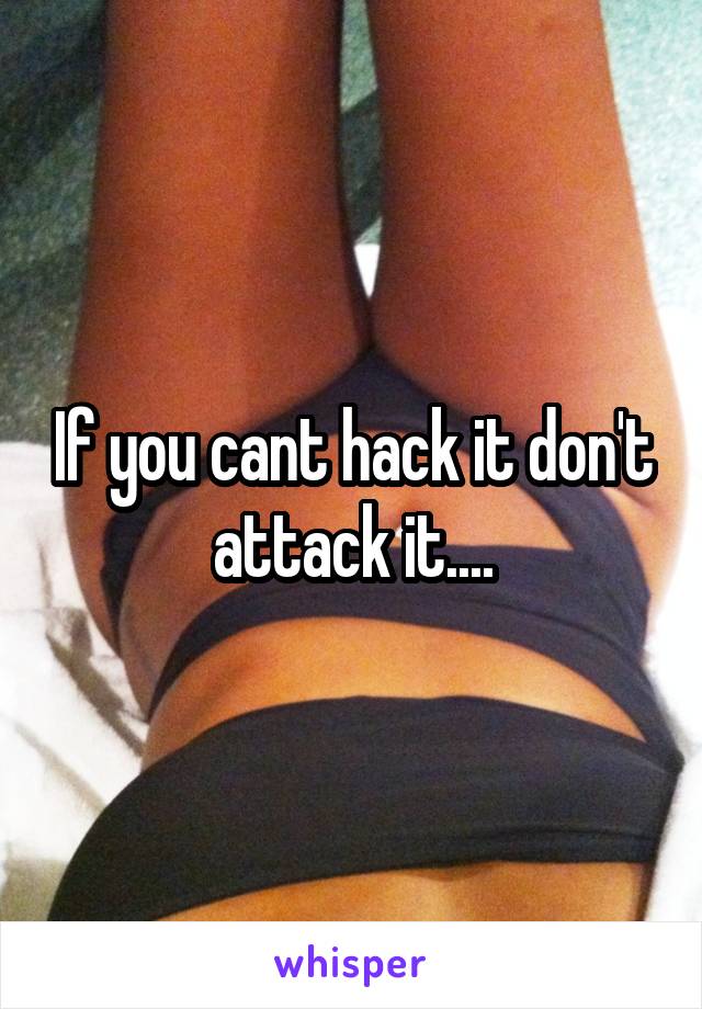 If you cant hack it don't attack it....