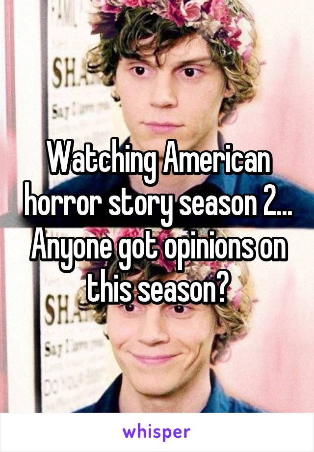 Watching American horror story season 2... Anyone got opinions on this season?