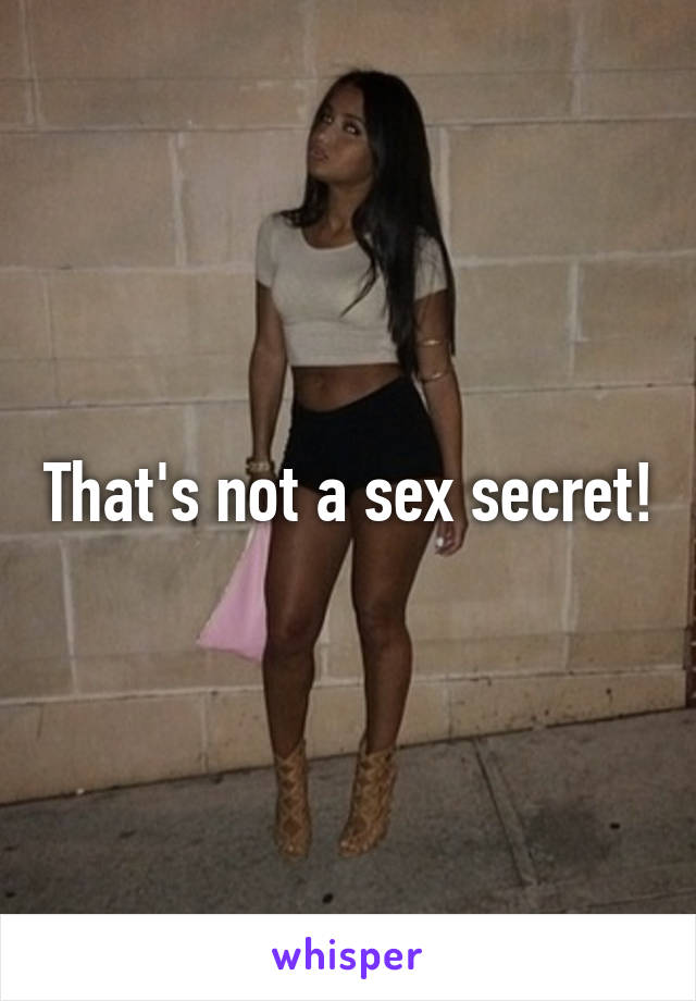That's not a sex secret!