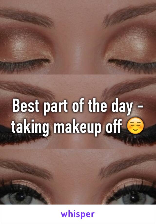 Best part of the day - taking makeup off ☺️