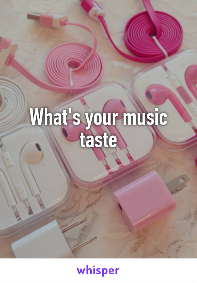 What's your music taste

