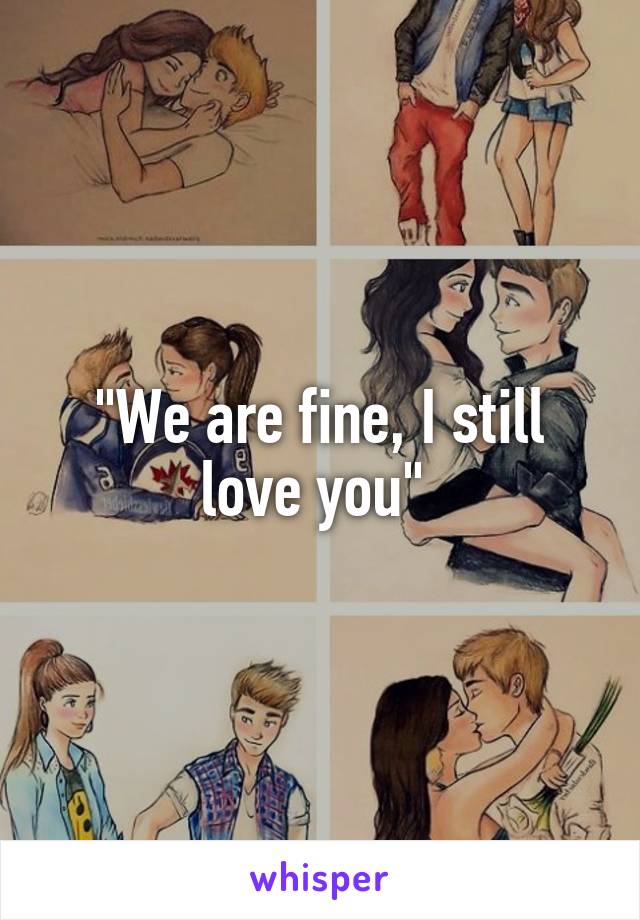 "We are fine, I still love you" 