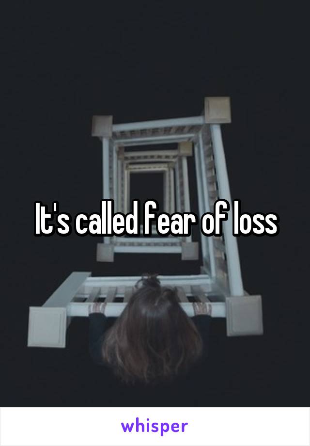 It's called fear of loss