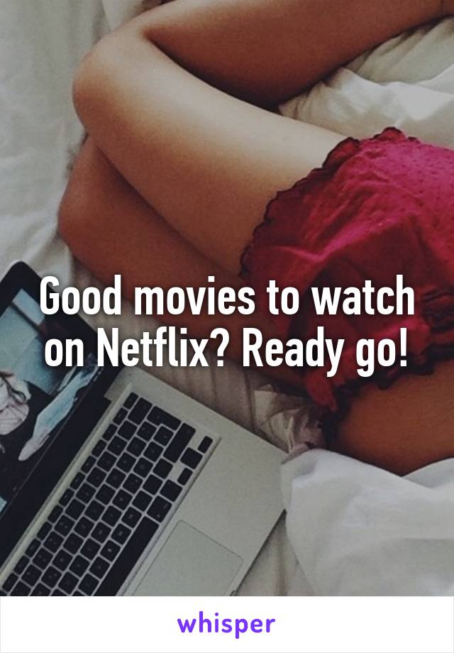 Good movies to watch on Netflix? Ready go!