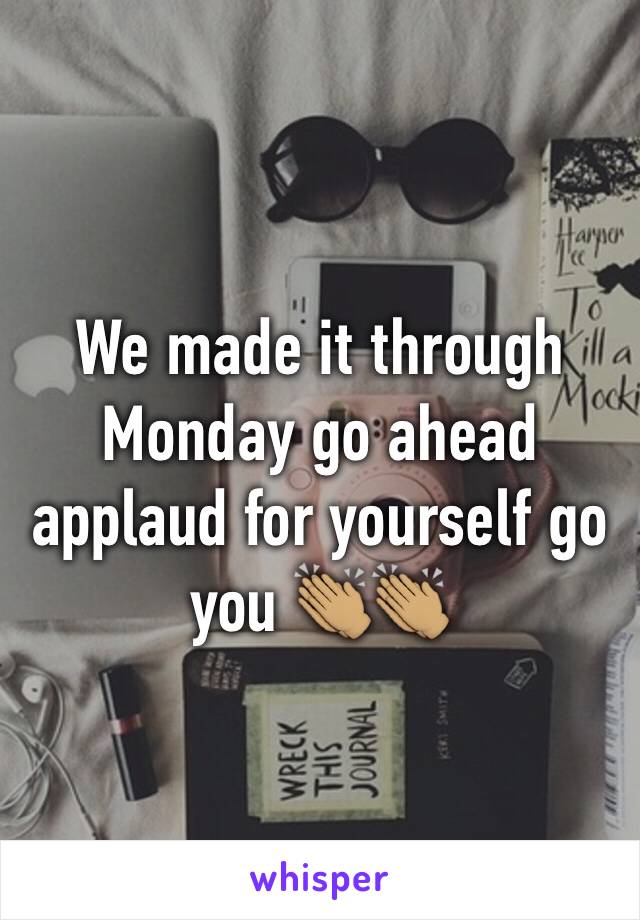 We made it through Monday go ahead applaud for yourself go you 👏🏽👏🏽