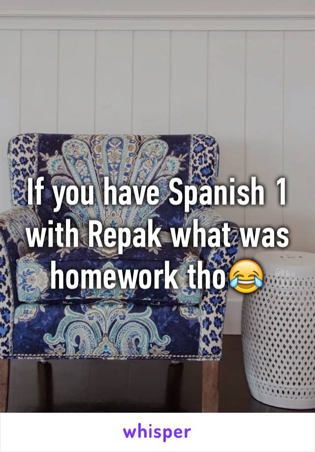 If you have Spanish 1 with Repak what was homework tho😂
