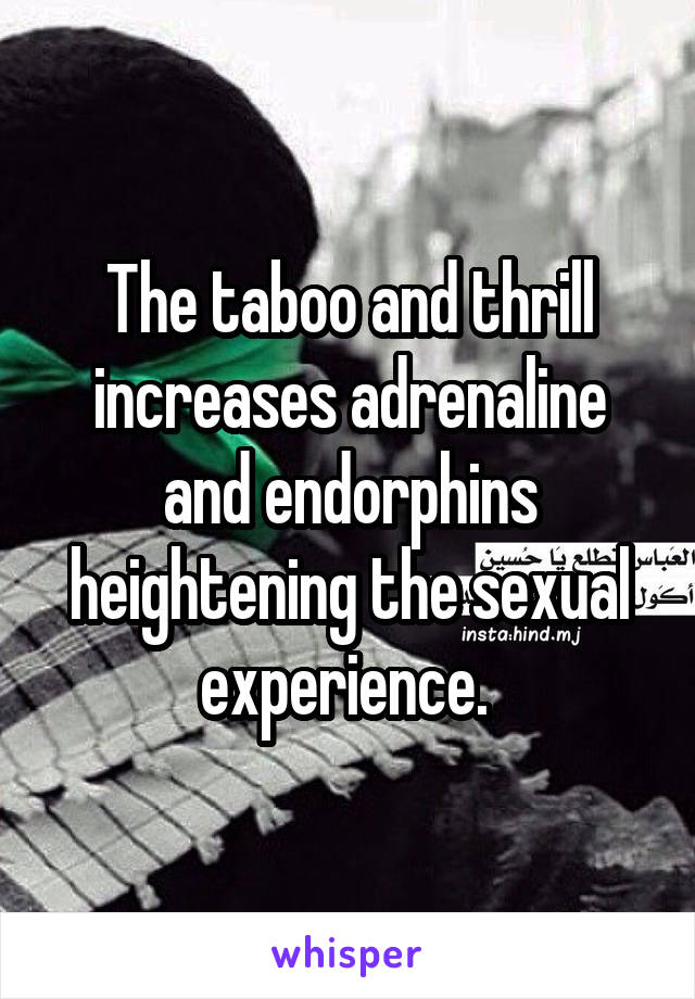 The taboo and thrill increases adrenaline and endorphins heightening the sexual experience. 