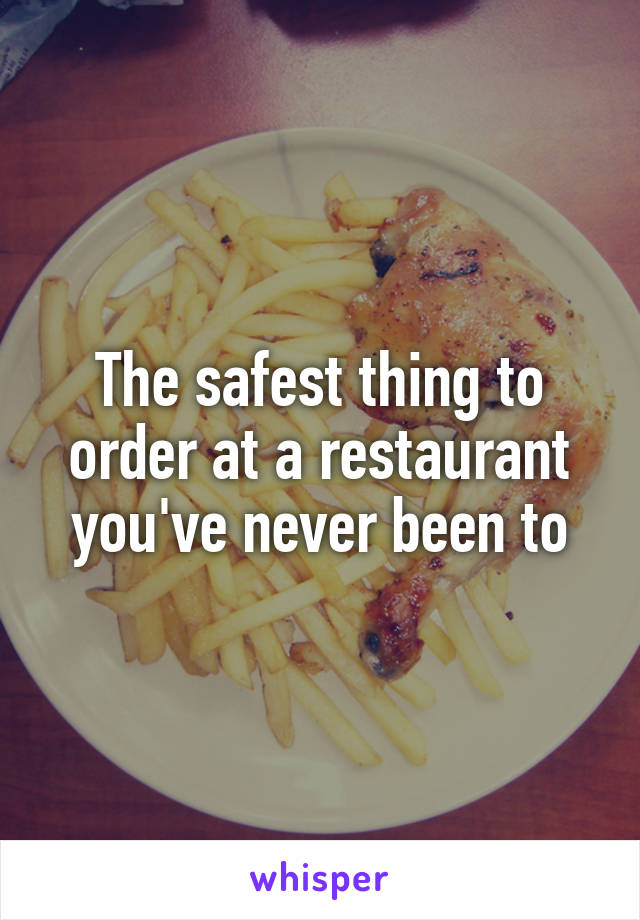 The safest thing to order at a restaurant you've never been to