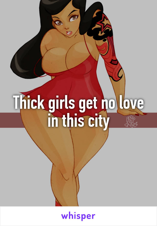 Thick girls get no love in this city