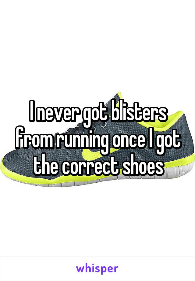 I never got blisters from running once I got the correct shoes