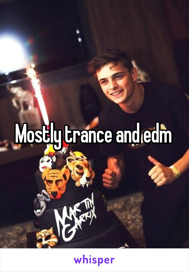 Mostly trance and edm 