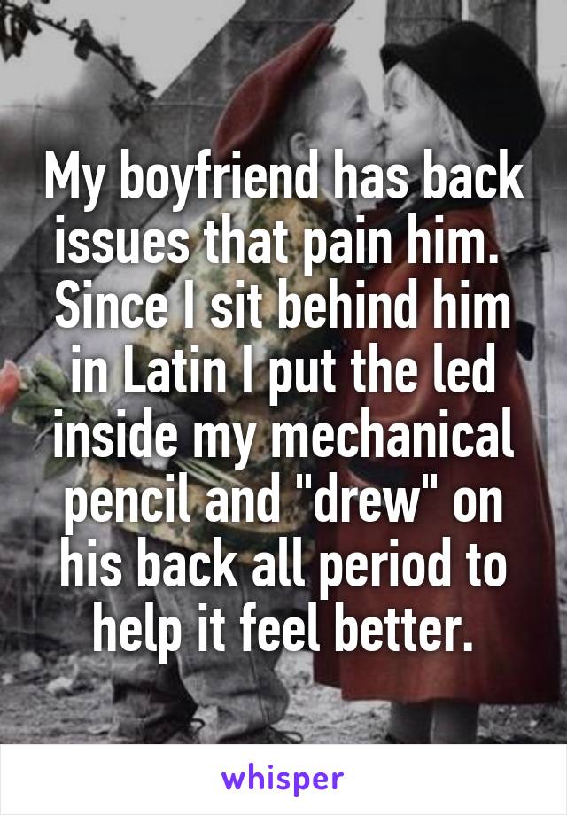 My boyfriend has back issues that pain him.  Since I sit behind him in Latin I put the led inside my mechanical pencil and "drew" on his back all period to help it feel better.