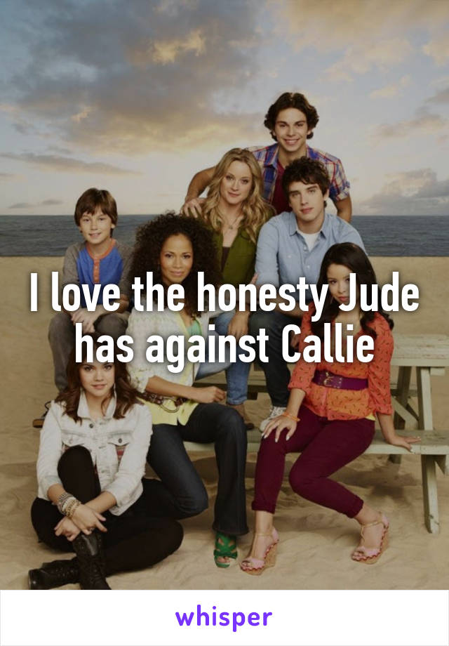 I love the honesty Jude has against Callie