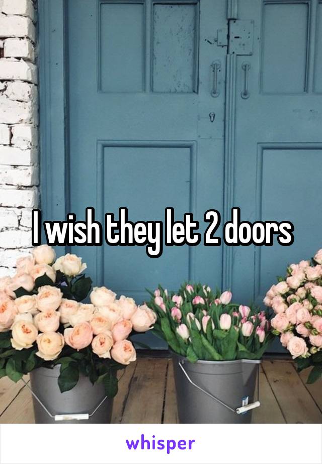 I wish they let 2 doors