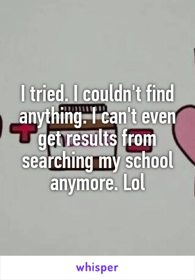 I tried. I couldn't find anything. I can't even get results from searching my school anymore. Lol
