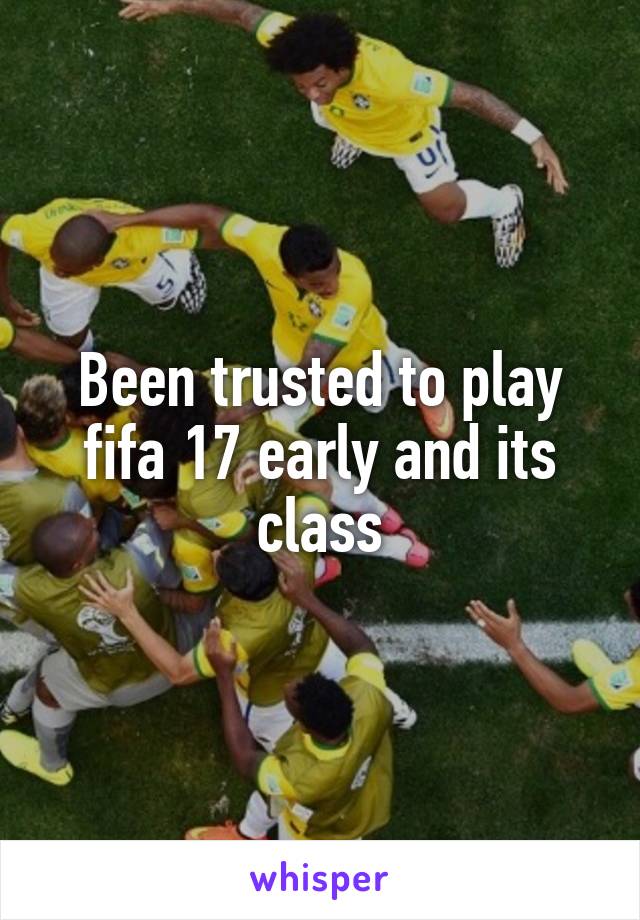Been trusted to play fifa 17 early and its class