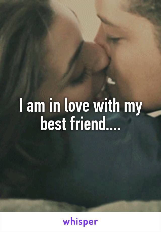 I am in love with my best friend....