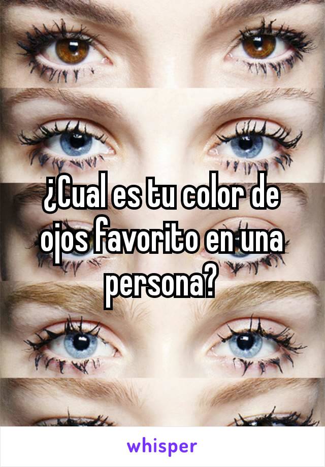 ¿Cual es tu color de ojos favorito en una persona?