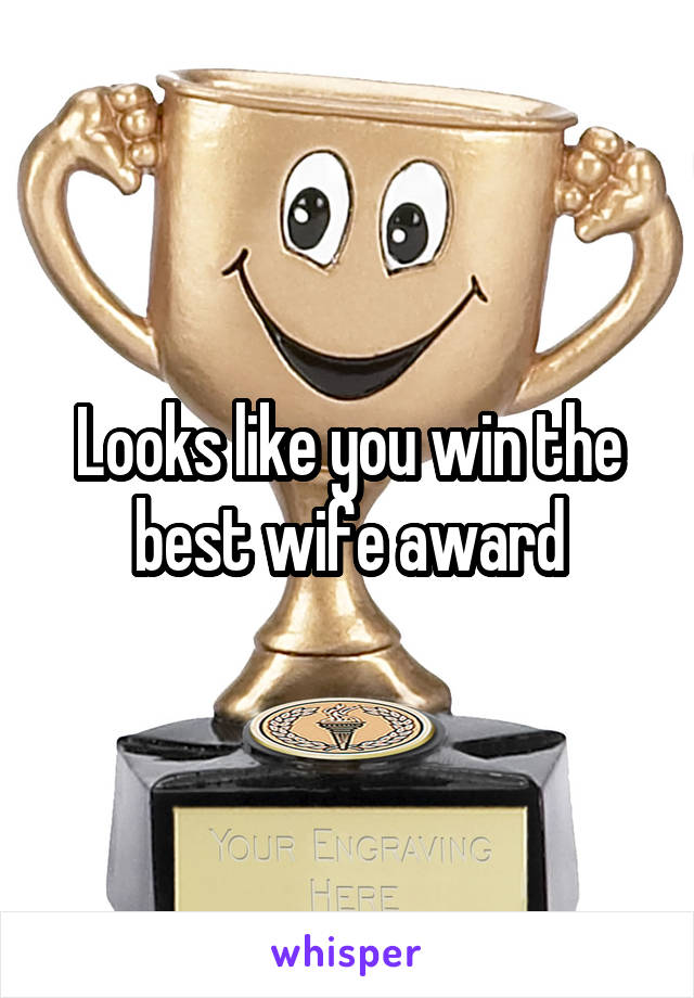 Looks like you win the best wife award