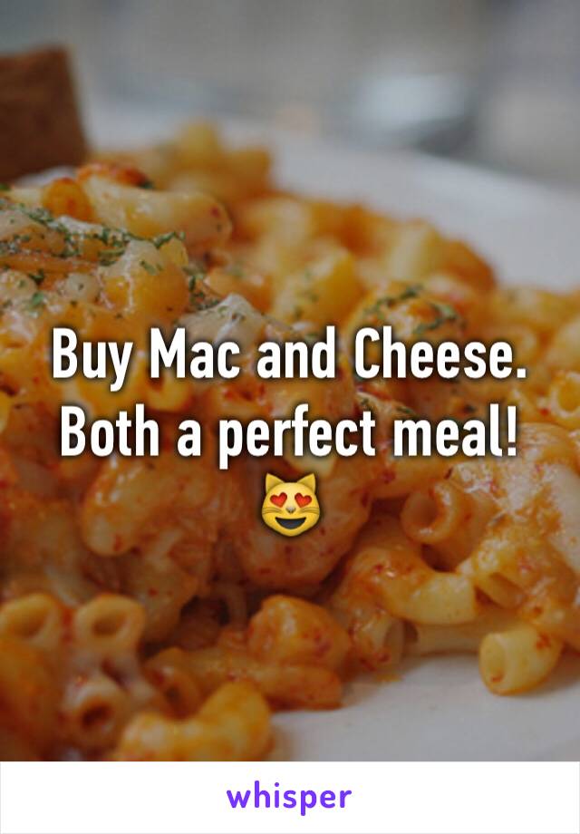 Buy Mac and Cheese. Both a perfect meal! 😻