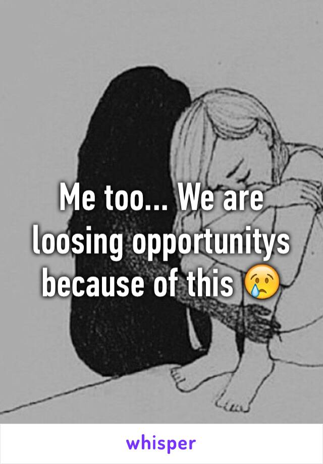 Me too... We are loosing opportunitys because of this 😢