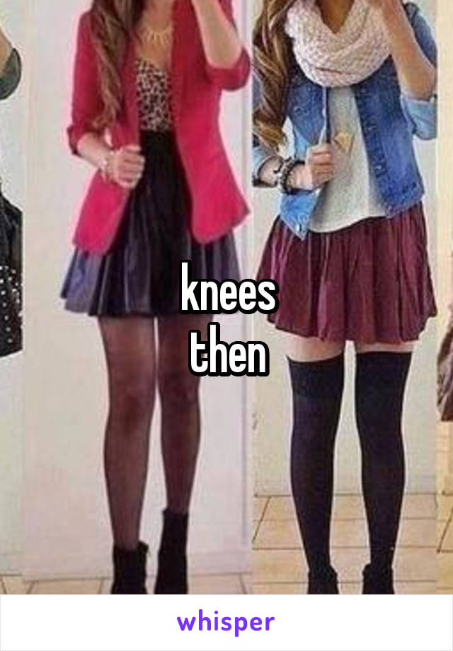 knees
then