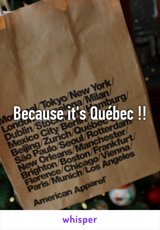 Because it's Québec !!