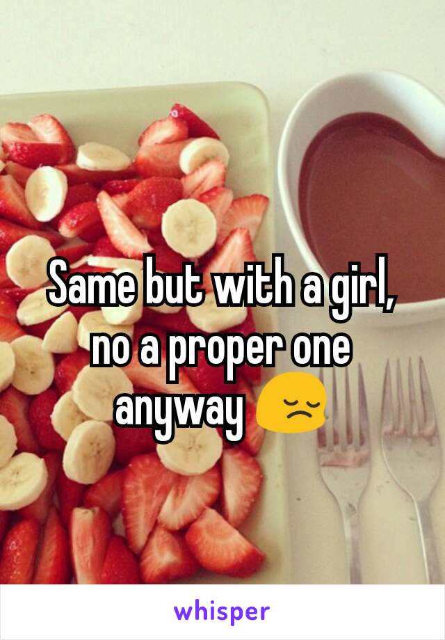 Same but with a girl, no a proper one anyway 😔