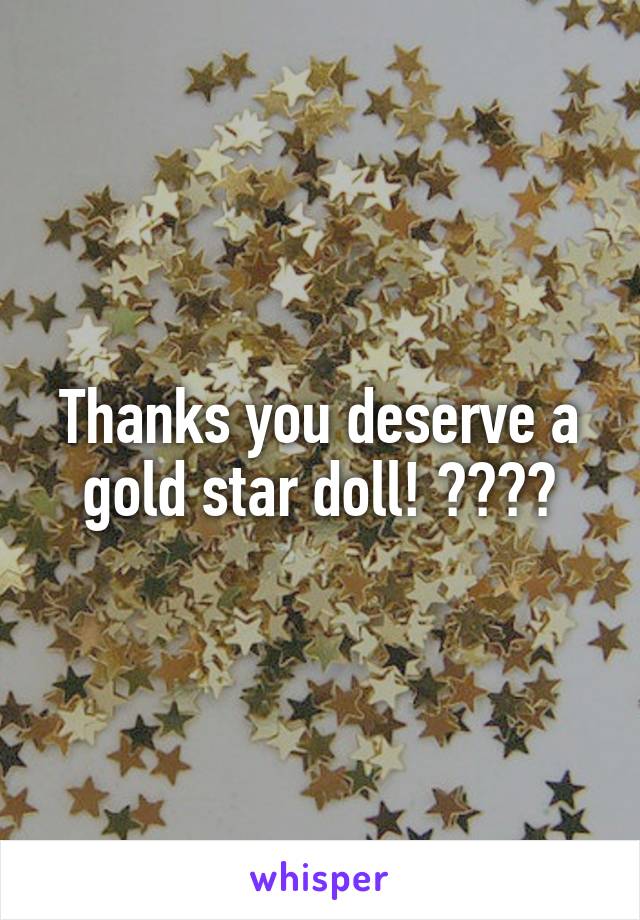 Thanks you deserve a gold star doll! ⭐️⭐️