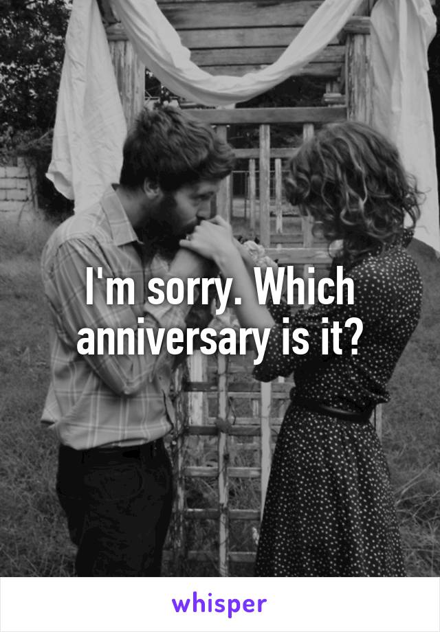 I'm sorry. Which anniversary is it?