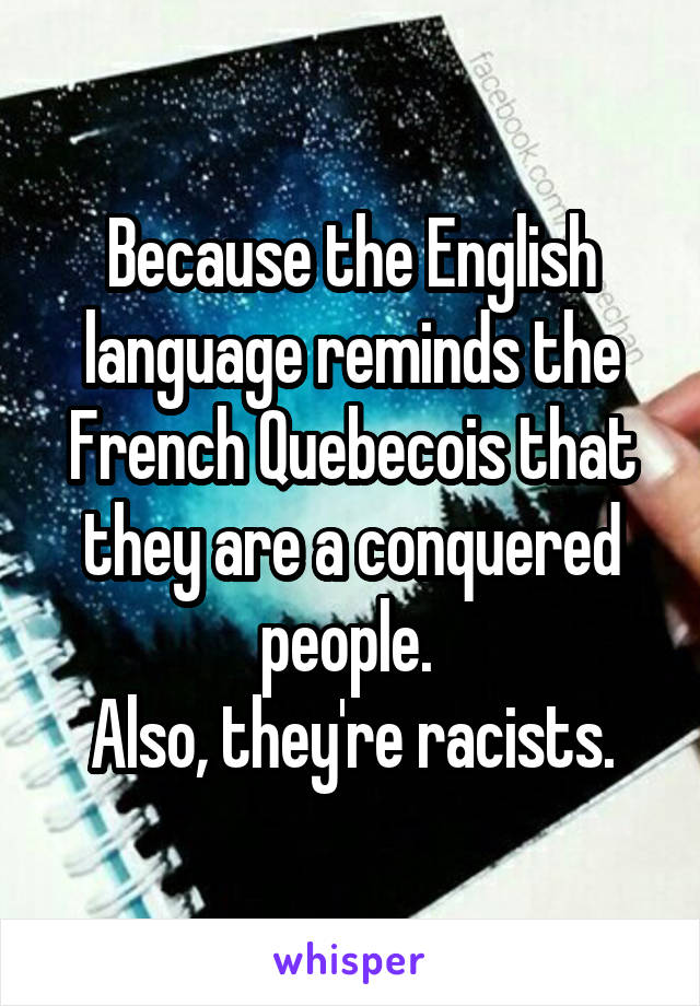 Because the English language reminds the French Quebecois that they are a conquered people. 
Also, they're racists.