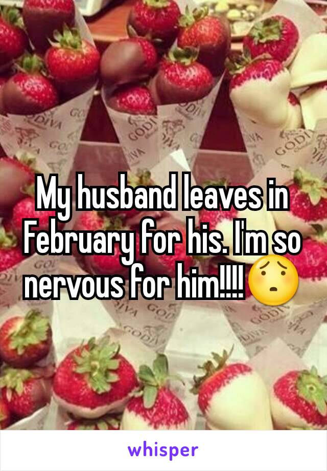 My husband leaves in February for his. I'm so nervous for him!!!!😯