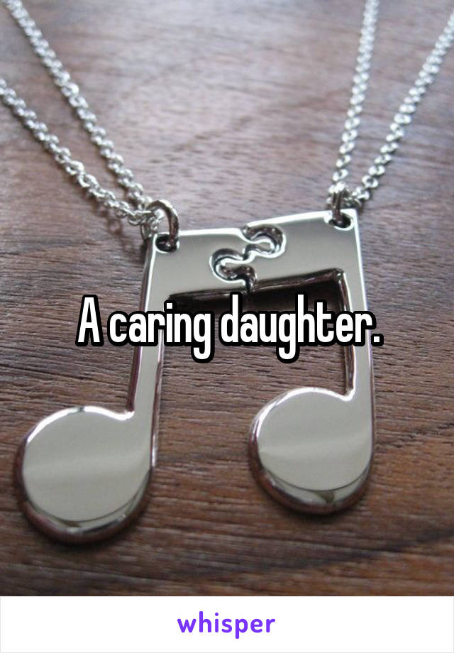 A caring daughter.