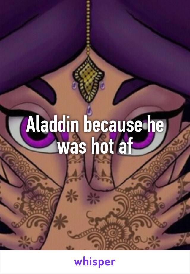 Aladdin because he was hot af