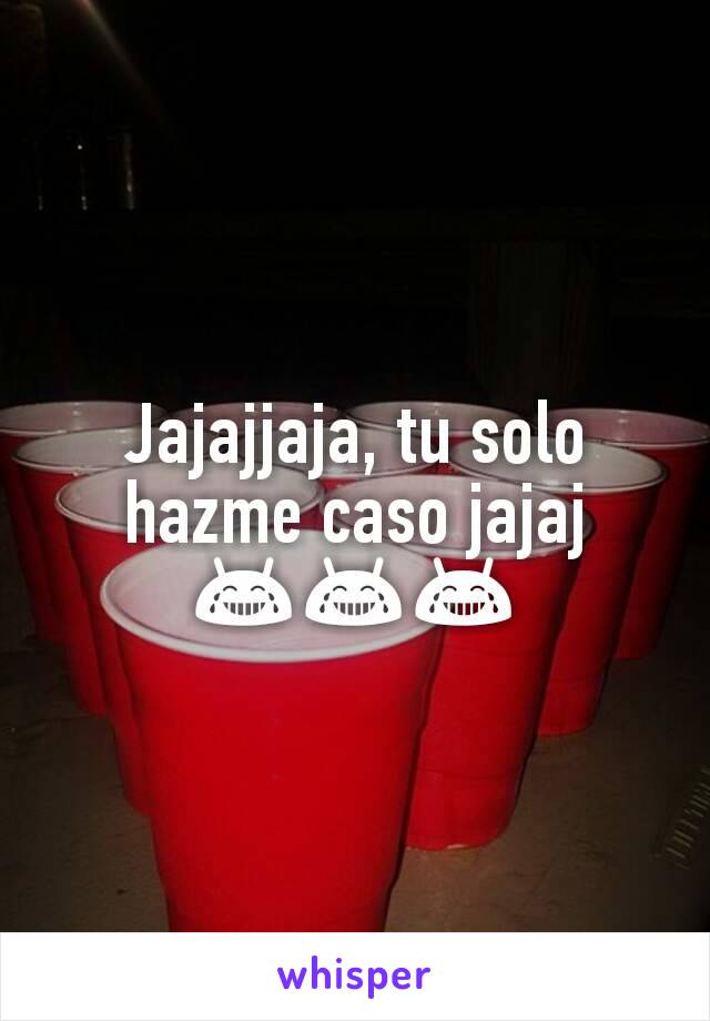 Jajajjaja, tu solo hazme caso jajaj 😂😂😂