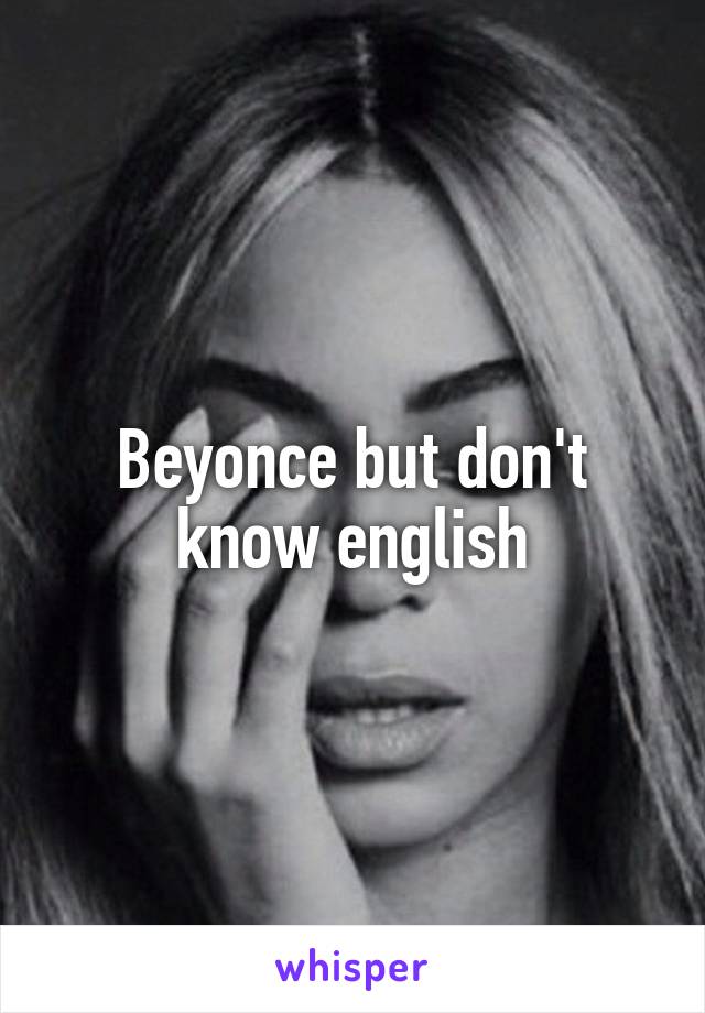 Beyonce but don't know english