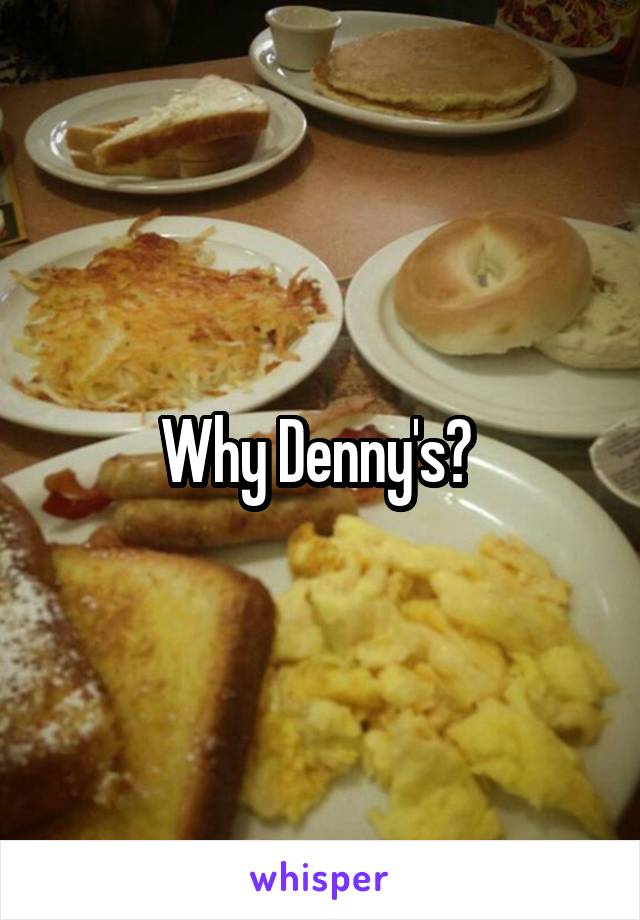 Why Denny's? 