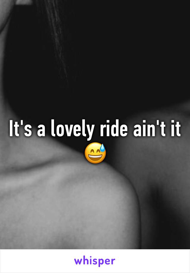 It's a lovely ride ain't it 😅
