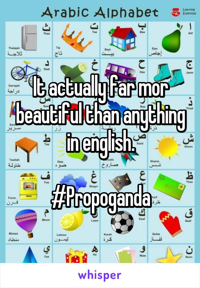 It actually far mor beautiful than anything in english.

#Propoganda